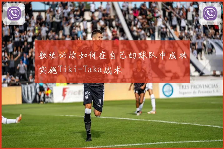教练必读如何在自己的球队中成功实施Tiki-Taka战术